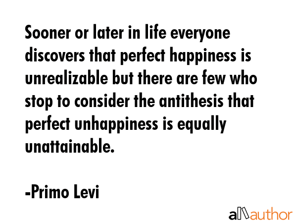 Sooner or later in life everyone discovers that perfect happiness is unrealizable but there are few... - Primo Levi Quote GIF
