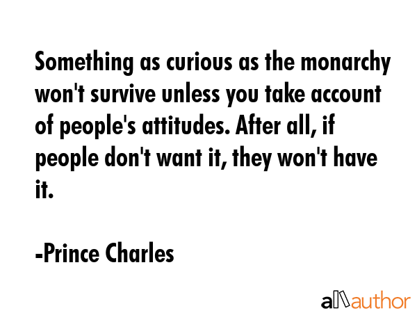 Something as curious as the monarchy won\
