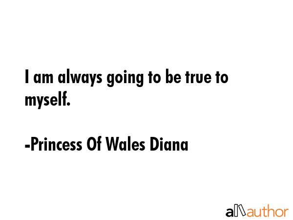 I am always going to be true to myself. - Princess Of Wales Diana Quote GIF