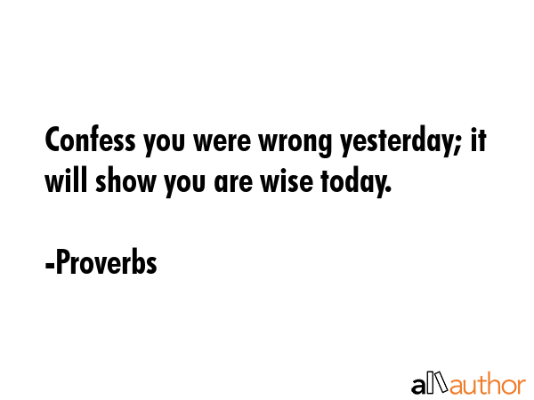 Confess you were wrong yesterday; it will show you are wise today. - Proverbs Quote GIF
