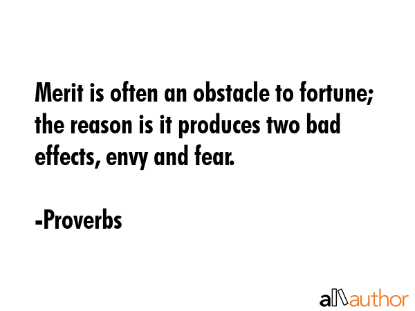 Merit is often an obstacle to fortune; the reason is it produces two bad effects, envy and fear. - Proverbs Quote GIF