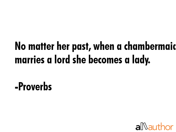 No matter her past, when a chambermaid marries a lord she becomes a lady. - Proverbs Quote GIF