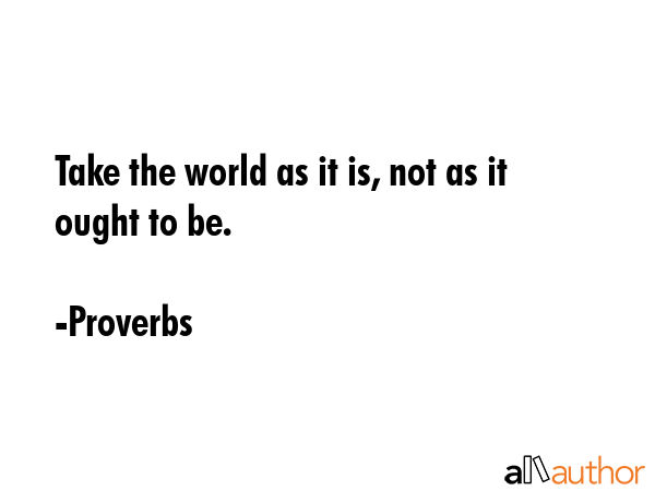Take the world as it is, not as it ought to be. - Proverbs Quote GIF