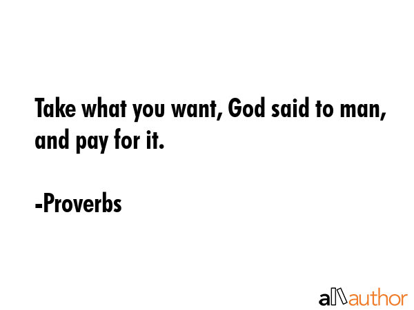 Take what you want, God said to man, and pay for it. - Proverbs Quote GIF