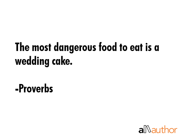 The most dangerous food to eat is a wedding cake. - Proverbs Quote GIF