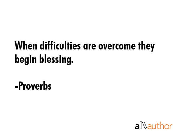 When difficulties are overcome they begin blessing. - Proverbs Quote GIF