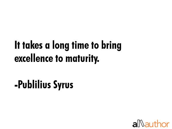 It takes a long time to bring excellence to maturity. - Publilius Syrus Quote GIF
