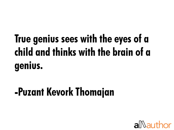 True genius sees with the eyes of a child and thinks with the brain of a genius. - Puzant Kevork Thomajan Quote GIF