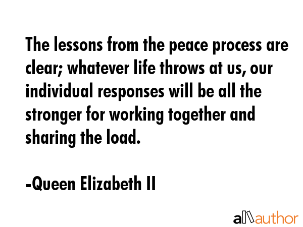 The lessons from the peace process are clear; whatever life throws at us, our individual responses... - Queen Elizabeth II Quote GIF