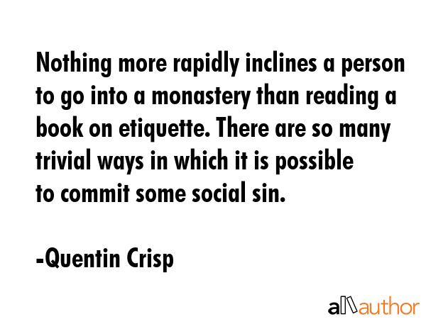 Nothing more rapidly inclines a person to go into a monastery than reading a book on etiquette.... - Quentin Crisp Quote GIF