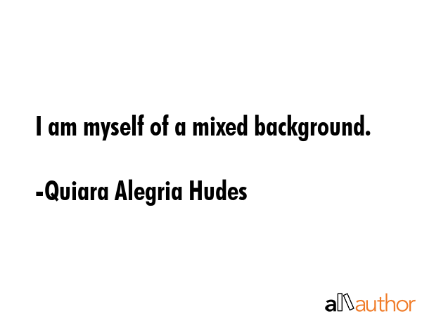 I am myself of a mixed background. - Quiara Alegria Hudes Quote GIF