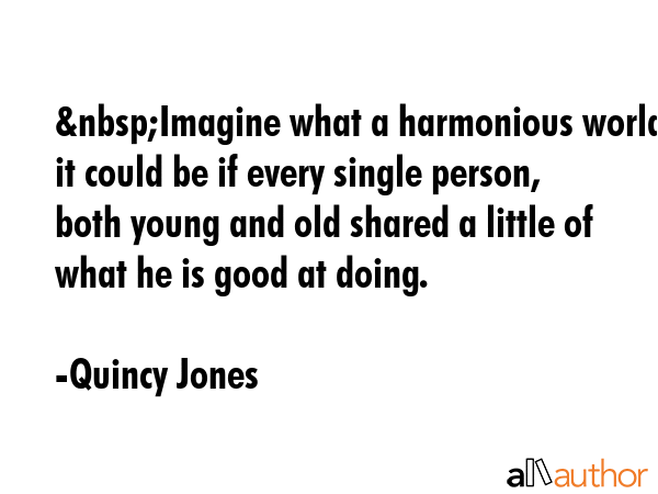 &nbsp;Imagine what a harmonious world it could be if every single person, both young and old shared... - Quincy Jones Quote GIF