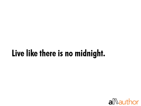 Live like there is no midnight. -  Quote GIF