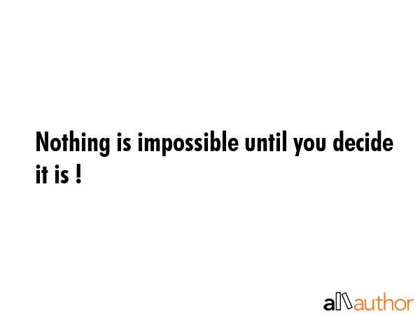 Nothing is impossible until you decide it is ! -  Quote GIF