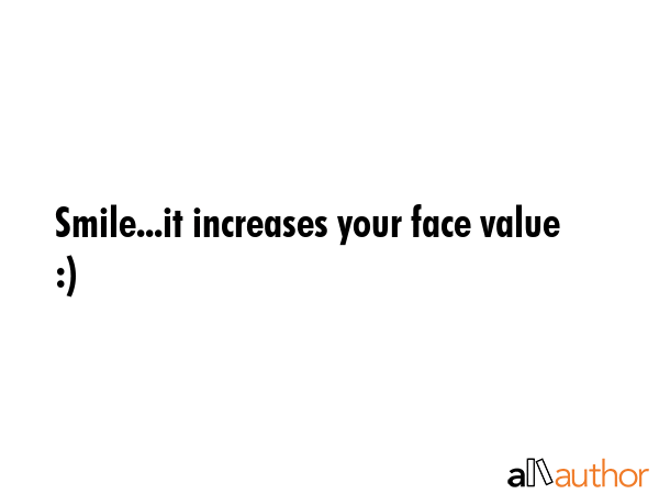 Smile...it increases your face value :) -  Quote GIF