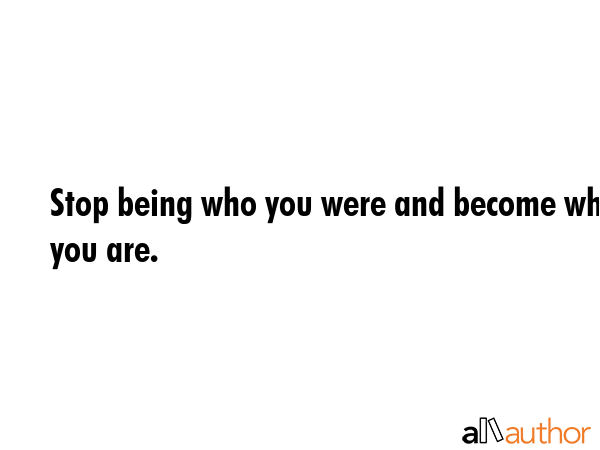 Stop being who you were and become who you are. -  Quote GIF