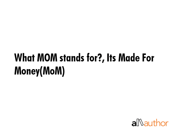 What MOM stands for?, Its Made For Money(MoM) -  Quote GIF