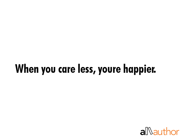 When you care less, youre happier. -  Quote GIF