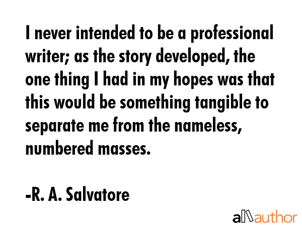 I never intended to be a professional writer; as the story developed, the one thing I had in my... - R. A. Salvatore Quote GIF