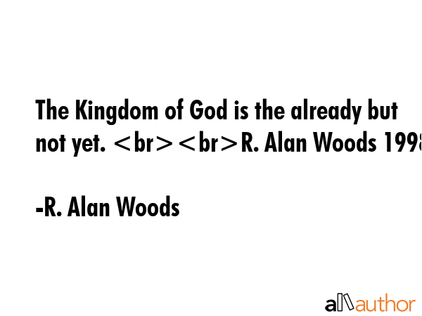 The Kingdom of God is the already but not yet. R. Alan Woods 1998 - R. Alan Woods Quote GIF