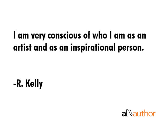 I am very conscious of who I am as an artist and as an inspirational person. - R. Kelly Quote GIF