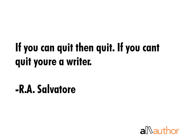 If you can quit then quit. If you cant quit youre a writer. - R.A. Salvatore Quote GIF