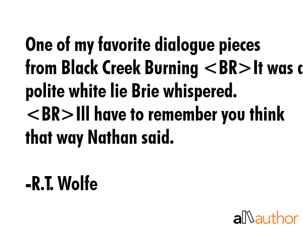 One of my favorite dialogue pieces from Black Creek Burning It was a polite white lie Brie... - R.T. Wolfe Quote GIF