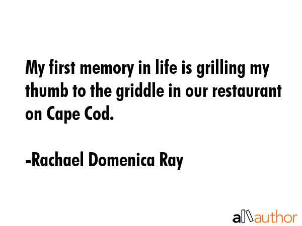 My first memory in life is grilling my thumb to the griddle in our restaurant on Cape Cod. - Rachael Domenica Ray Quote GIF