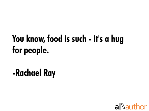 You know, food is such - it\