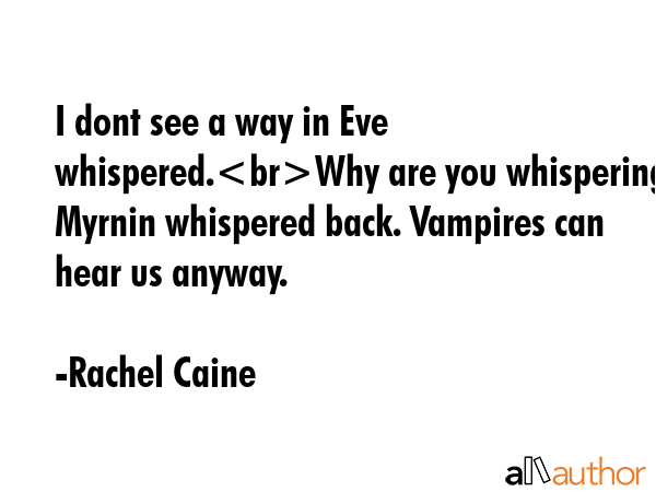 I dont see a way in Eve whispered.Why are you whispering Myrnin whispered back. Vampires can hear... - Rachel Caine Quote GIF