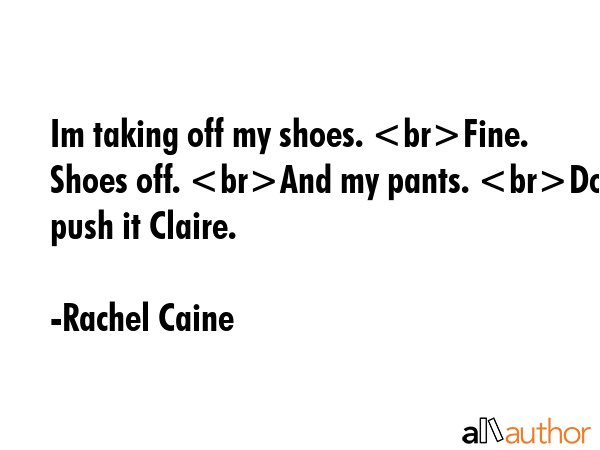Im taking off my shoes. Fine. Shoes off. And my pants. Dont push it Claire. - Rachel Caine Quote GIF