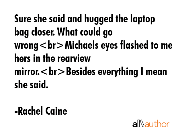 Sure she said and hugged the laptop bag closer. What could go wrongMichaels eyes flashed to meet... - Rachel Caine Quote GIF