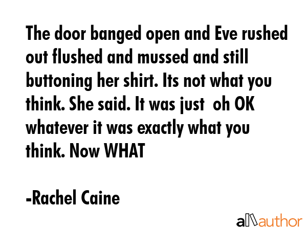 The door banged open and Eve rushed out flushed and mussed and still buttoning her shirt. Its not... - Rachel Caine Quote GIF
