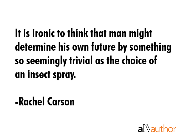 It is ironic to think that man might determine his own future by something so seemingly trivial as... - Rachel Carson Quote GIF