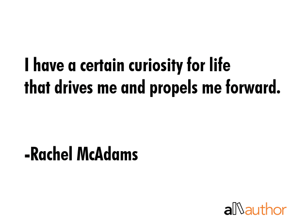I have a certain curiosity for life that drives me and propels me forward. - Rachel McAdams Quote GIF