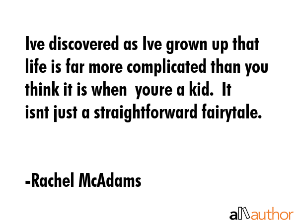 Ive discovered as Ive grown up that life is far more complicated than you think it is when  youre a... - Rachel McAdams Quote GIF