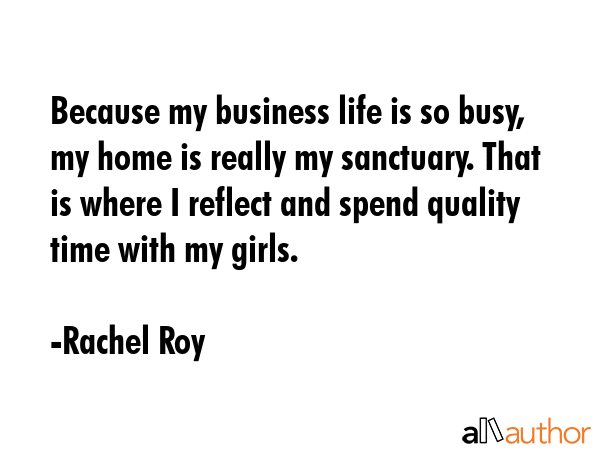 Because my business life is so busy, my home is really my sanctuary. That is where I reflect and... - Rachel Roy Quote GIF