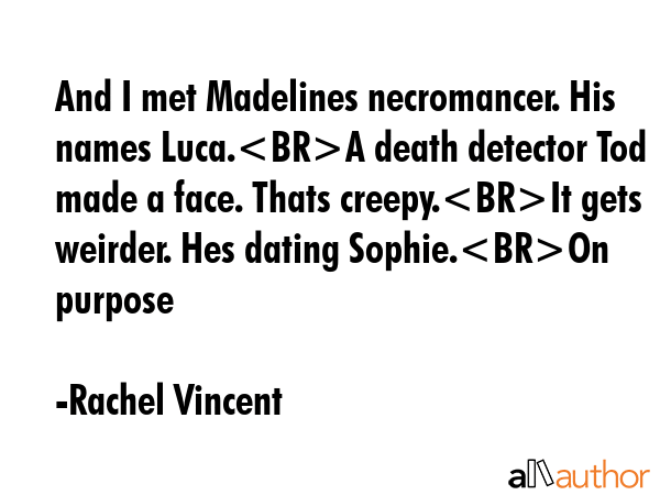 And I met Madelines necromancer. His names Luca.A death detector Tod made a face. Thats creepy.It... - Rachel Vincent Quote GIF