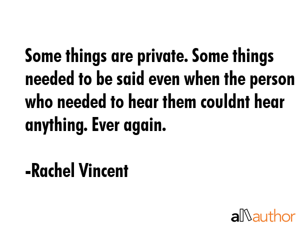 Some things are private. Some things  needed to be said even when the person who needed to hear... - Rachel Vincent Quote GIF