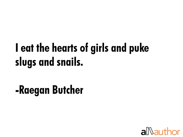 I eat the hearts of girls and puke slugs and snails. - Raegan Butcher Quote GIF