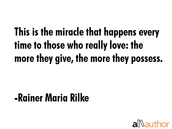 This is the miracle that happens every time to those who really love: the more they give, the more... - Rainer Maria Rilke Quote GIF