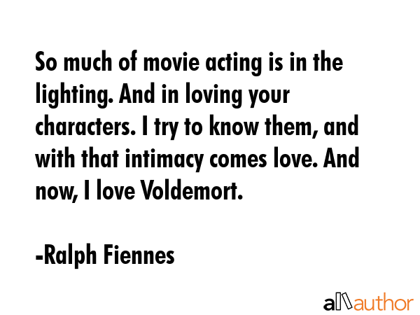 So much of movie acting is in the lighting. And in loving your characters. I try to know them, and... - Ralph Fiennes Quote GIF