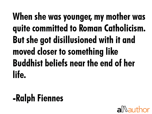 When she was younger, my mother was quite committed to Roman Catholicism. But she got disillusioned... - Ralph Fiennes Quote GIF