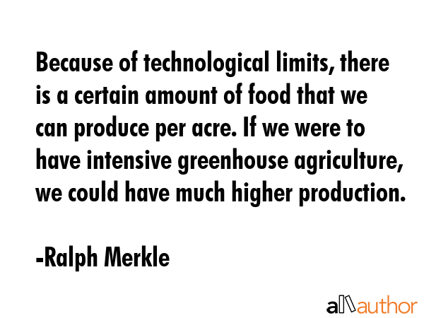 Because of technological limits, there is a certain amount of food that we can produce per acre. If... - Ralph Merkle Quote GIF