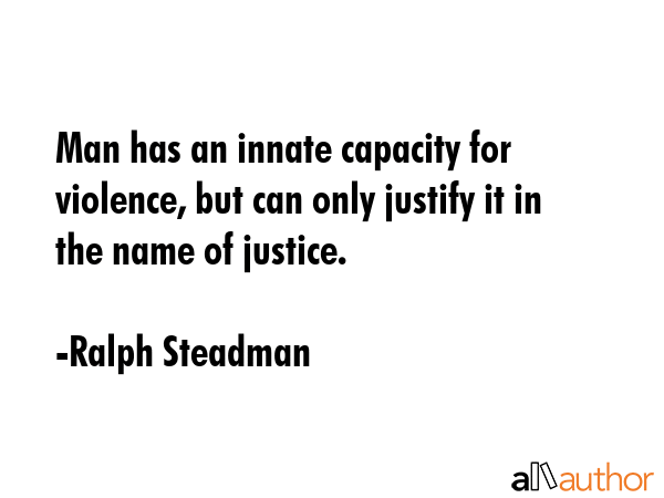 Man has an innate capacity for violence, but can only justify it in the name of justice. - Ralph Steadman Quote GIF