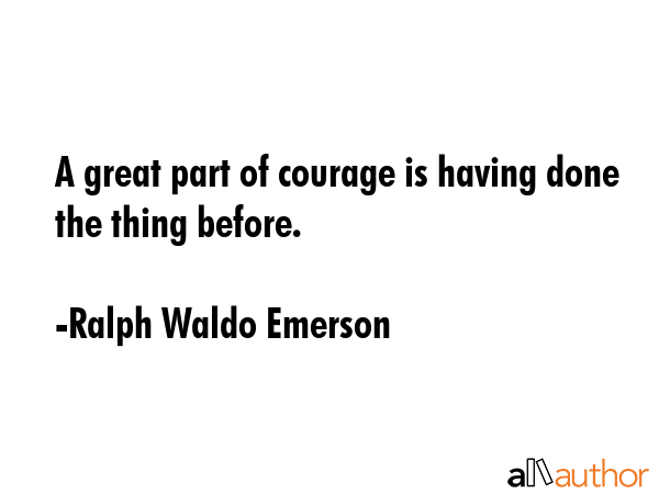 A great part of courage is having done the thing before. - Ralph Waldo Emerson Quote GIF