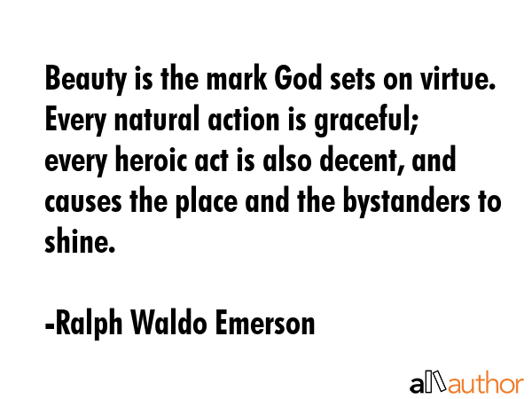 Beauty is the mark God sets on virtue. Every natural action is graceful; every heroic act is also... - Ralph Waldo Emerson Quote GIF