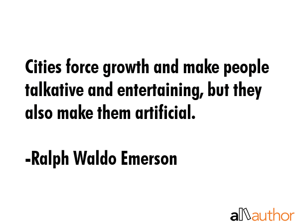 Cities force growth and make people talkative and entertaining, but they also make them artificial. - Ralph Waldo Emerson Quote GIF