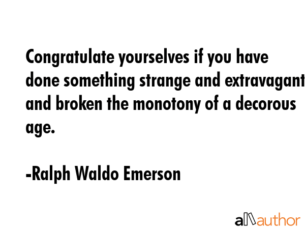 Congratulate yourselves if you have done something strange and extravagant and broken the monotony... - Ralph Waldo Emerson Quote GIF