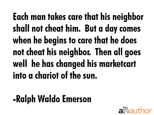 Each man takes care that his neighbor shall not cheat him.  But a day comes when he begins to care... - Ralph Waldo Emerson Quote GIF